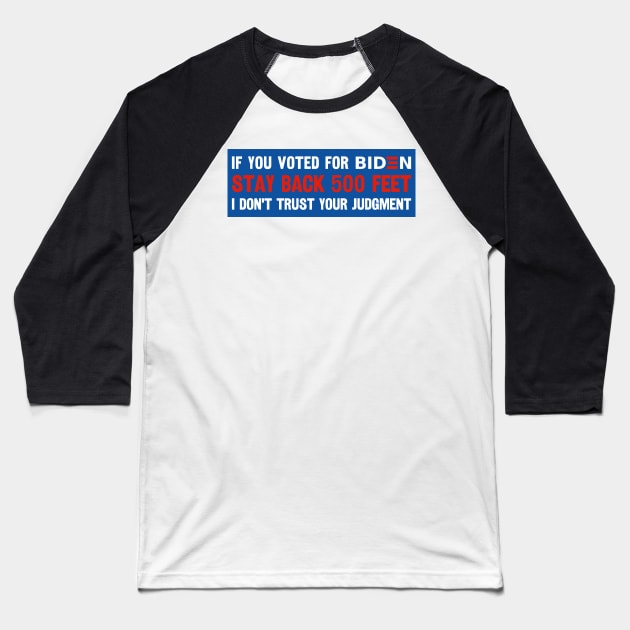 If You Voted For Biden Stay Back 500 Feet I Don't Trust Your Judgment, Funny Political Bumper sticker, Anti Biden Bumper Baseball T-Shirt by yass-art